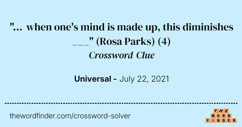 "... when one's mind is made up, this diminishes ___" (Rosa Parks) crossword clue image