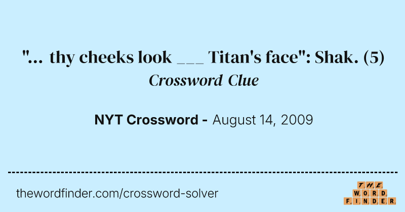 "... thy cheeks look ___ Titan's face": Shak. crossword clue image