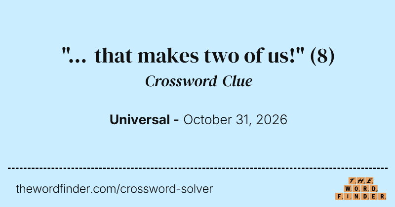 "... that makes two of us!" crossword clue image