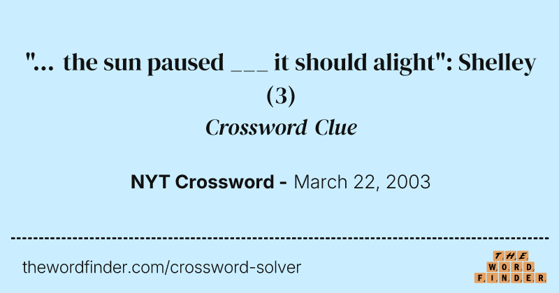 "... the sun paused ___ it should alight": Shelley crossword clue image