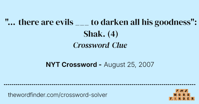 "... there are evils ___ to darken all his goodness": Shak. crossword clue image