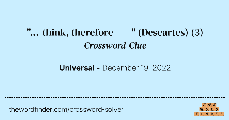 "... think, therefore ___" (Descartes) crossword clue image