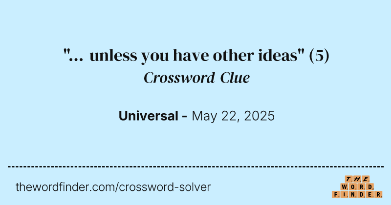 "... unless you have other ideas" crossword clue image