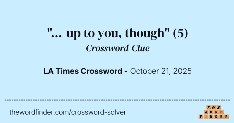 "... up to you, though" crossword clue image
