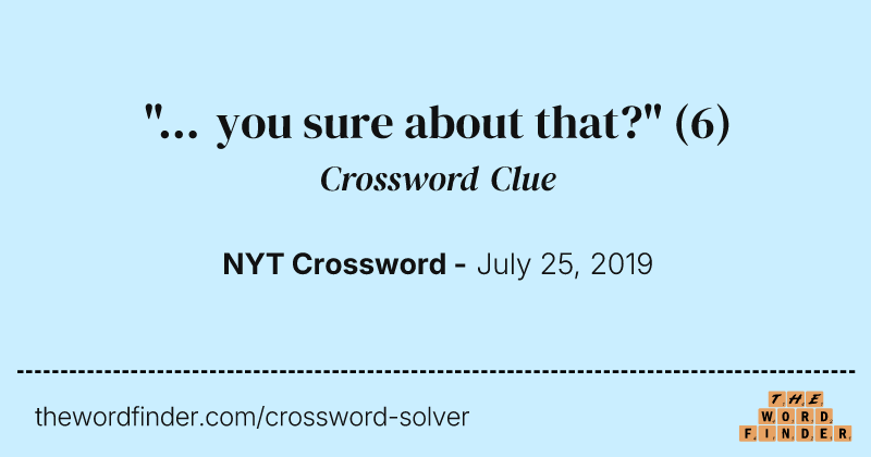 "... you sure about that?" crossword clue image