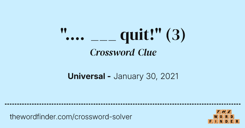 ".... ___ quit!" crossword clue image