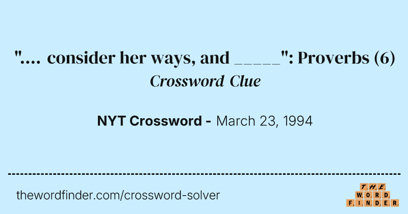 ".... consider her ways, and _____": Proverbs crossword clue image