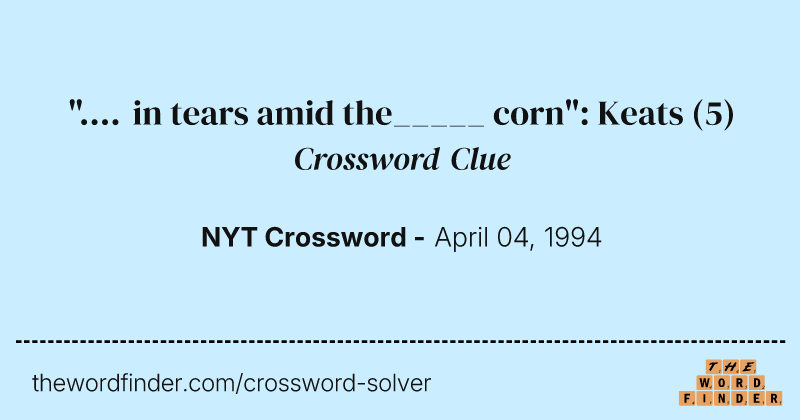 ".... in tears amid the_____ corn": Keats crossword clue image