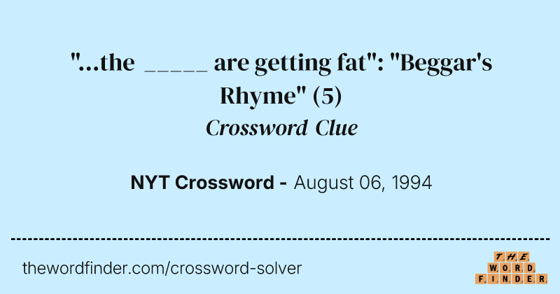 "...the _____ are getting fat": "Beggar's Rhyme" crossword clue image
