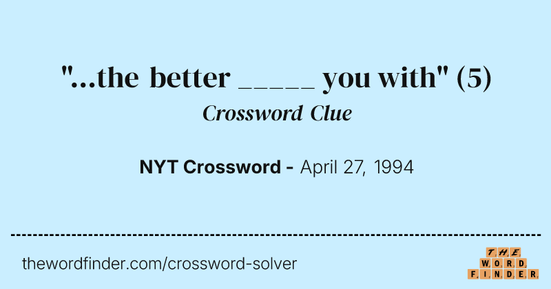 "...the better _____ you with" crossword clue image