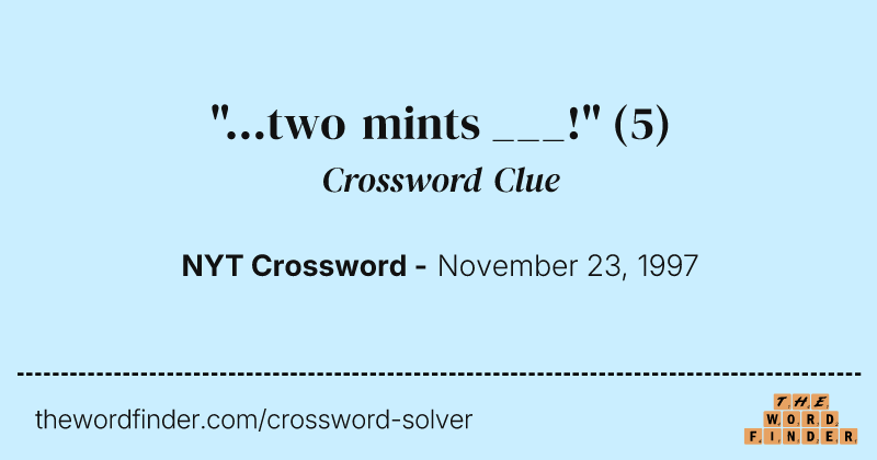 "...two mints ___!" crossword clue image