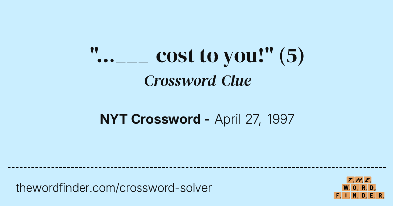 "...___ cost to you!" crossword clue image