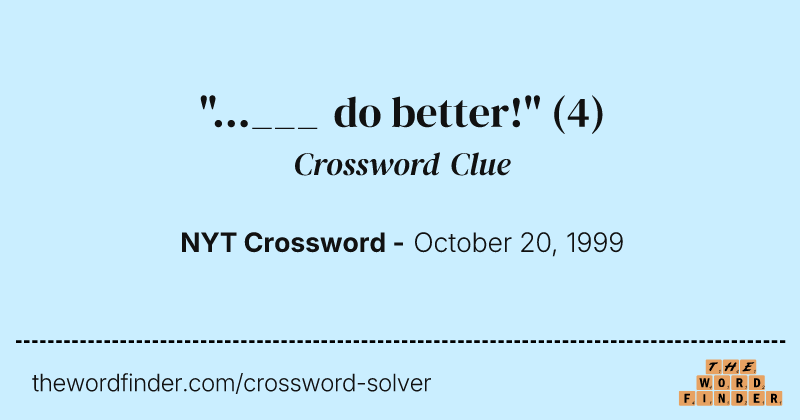 "...___ do better!" crossword clue image