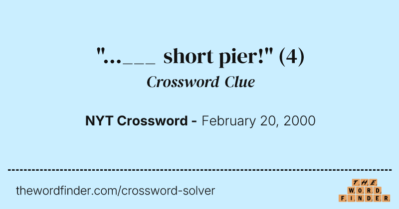 "...___ short pier!" crossword clue image