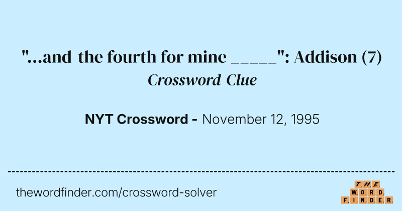 "...and the fourth for mine _____": Addison crossword clue image
