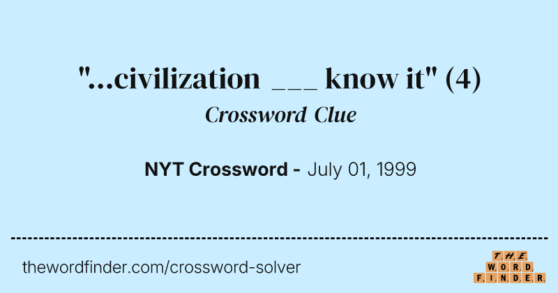 "...civilization ___ know it" crossword clue image