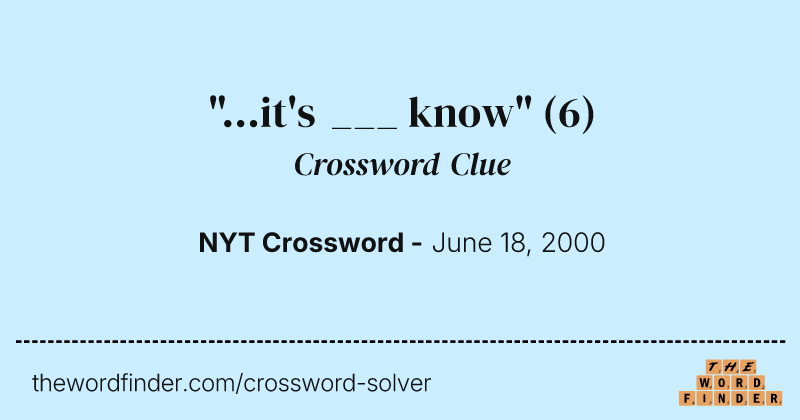 "...it's ___ know" crossword clue image