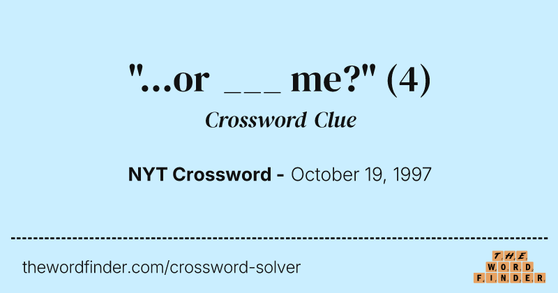"...or ___ me?" crossword clue image