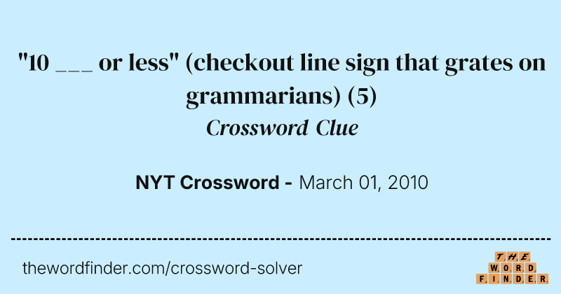 "10 ___ or less" (checkout line sign that grates on grammarians) crossword clue image