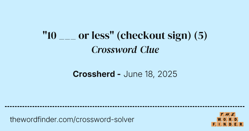 "10 ___ or less" (checkout sign) crossword clue image