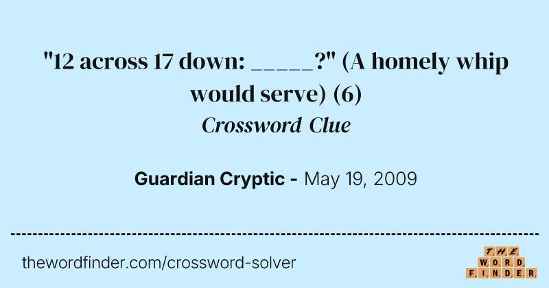 "12 across 17 down: _____?" (A homely whip would serve) crossword clue image