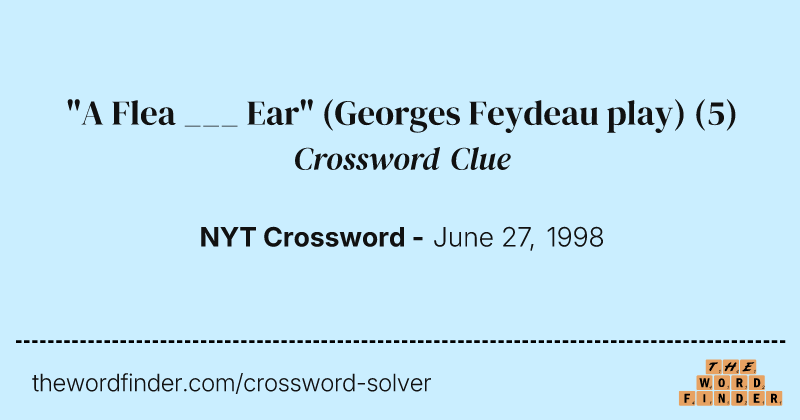 "A Flea ___ Ear" (Georges Feydeau play) crossword clue image