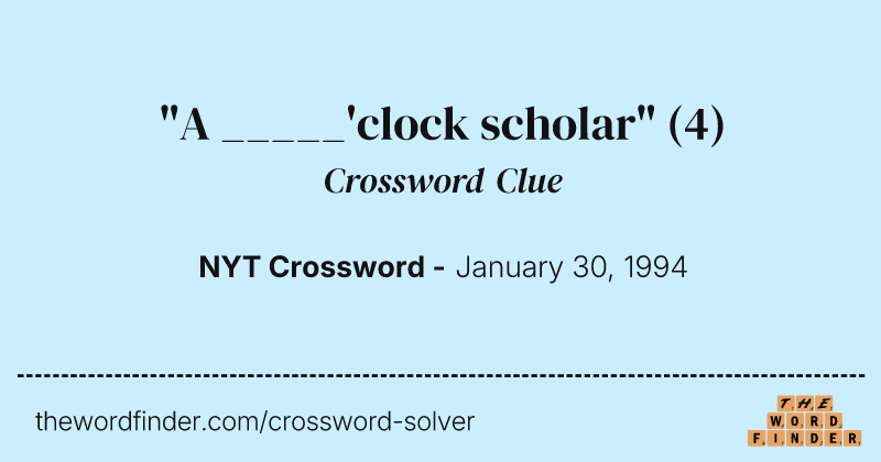 "A _____'clock scholar" crossword clue image