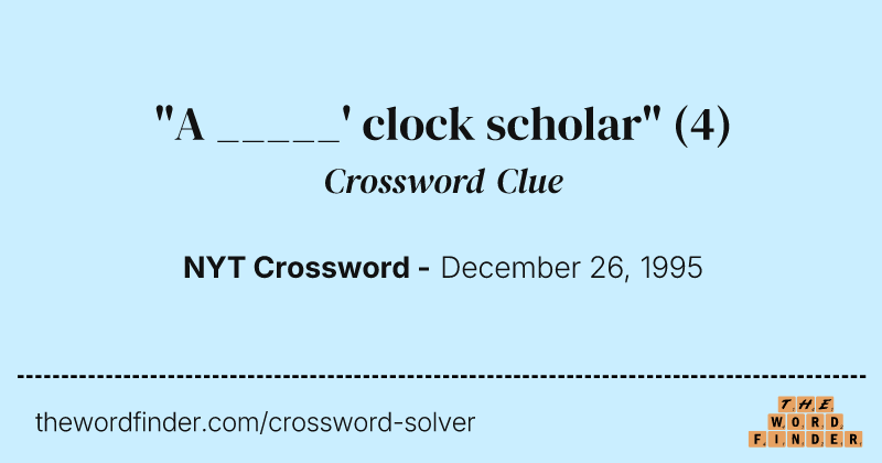 "A _____' clock scholar" crossword clue image