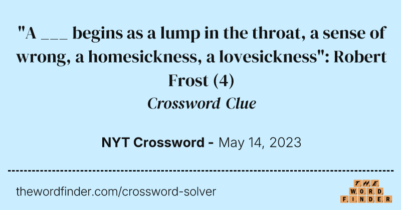 "A ___ begins as a lump in the throat, a sense of wrong, a homesickness, a lovesickness": Robert Frost crossword clue image