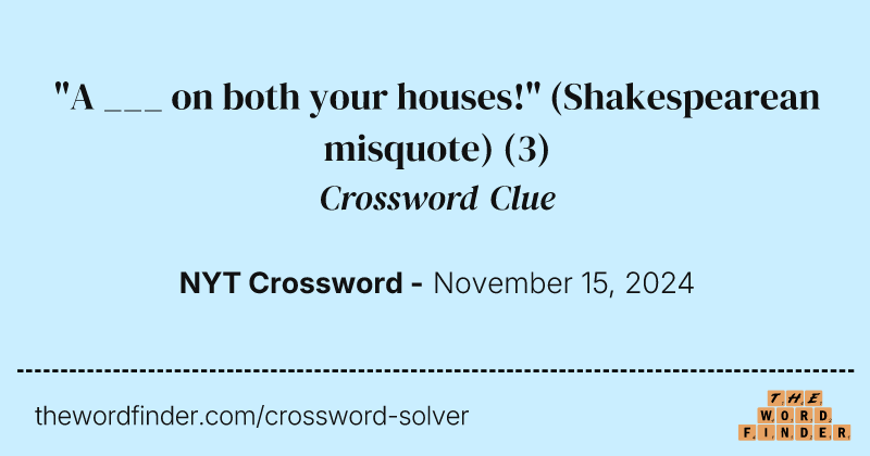"A ___ on both your houses!" (Shakespearean misquote) crossword clue image