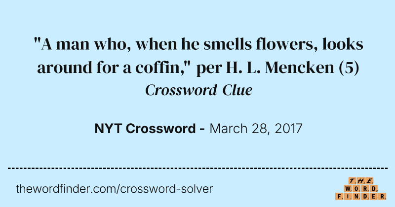 "A man who, when he smells flowers, looks around for a coffin," per H. L. Mencken crossword clue image