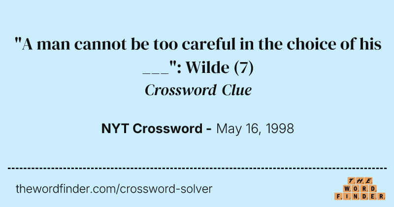 "A man cannot be too careful in the choice of his ___": Wilde crossword clue image
