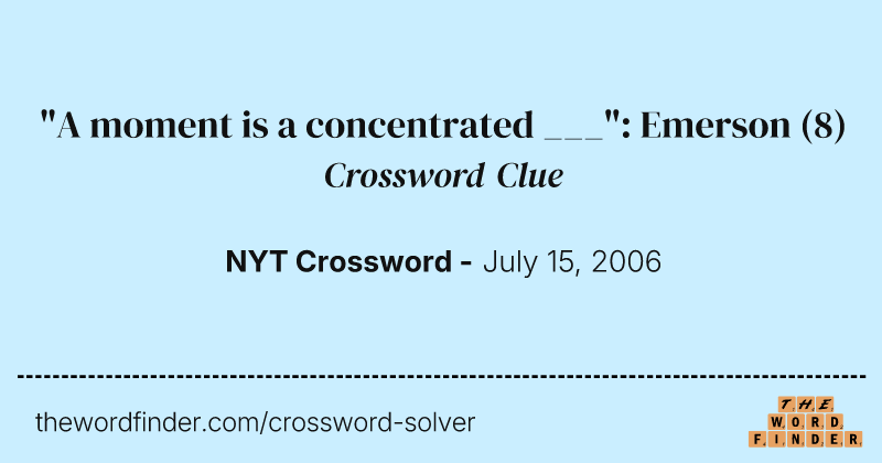 "A moment is a concentrated ___": Emerson crossword clue image
