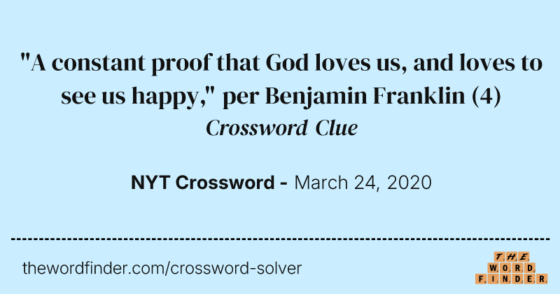 "A constant proof that God loves us, and loves to see us happy," per Benjamin Franklin crossword clue image