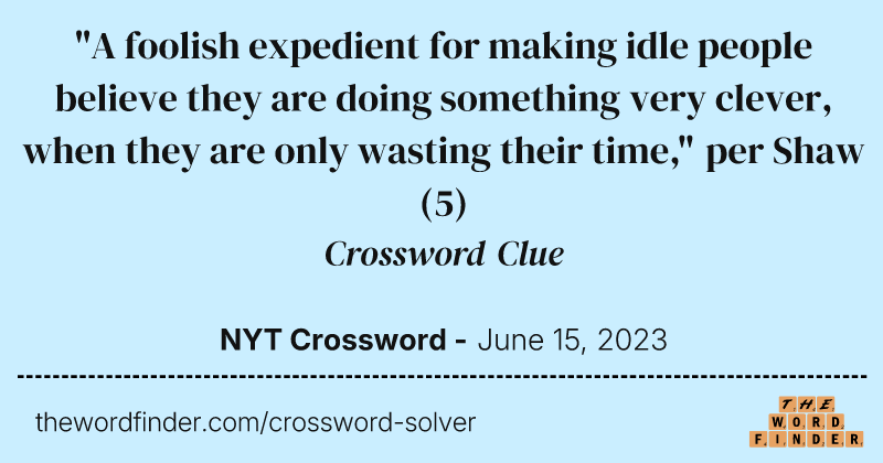 "A foolish expedient for making idle people believe they are doing something very clever, when they are only wasting their time," per Shaw crossword clue image