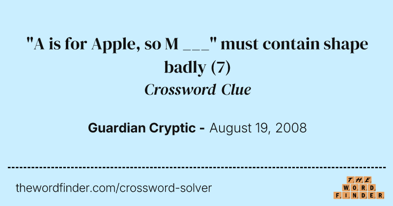 "A is for Apple, so M ___" must contain shape badly crossword clue image