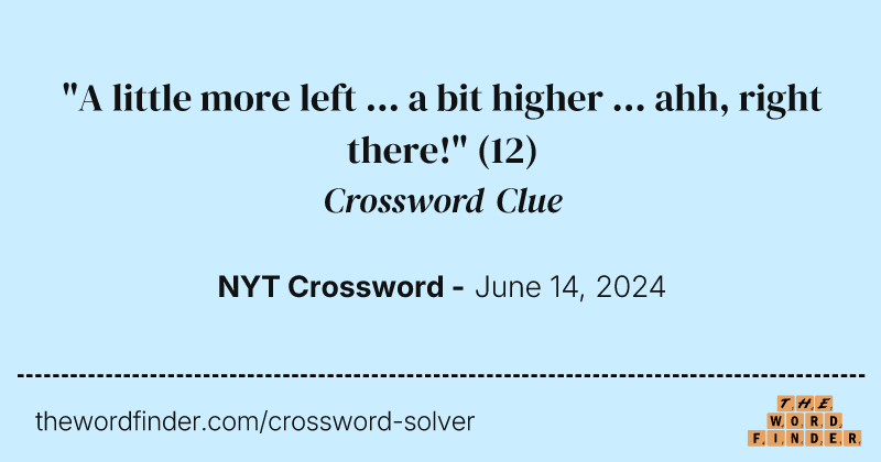 "A little more left ... a bit higher ... ahh, right there!" crossword clue image