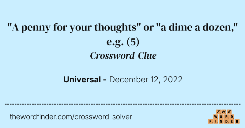 "A penny for your thoughts" or "a dime a dozen," e.g. crossword clue image