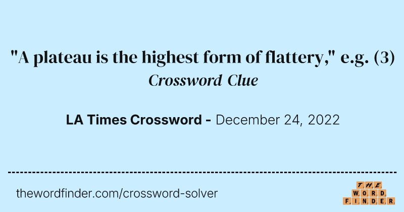 "A plateau is the highest form of flattery," e.g. crossword clue image