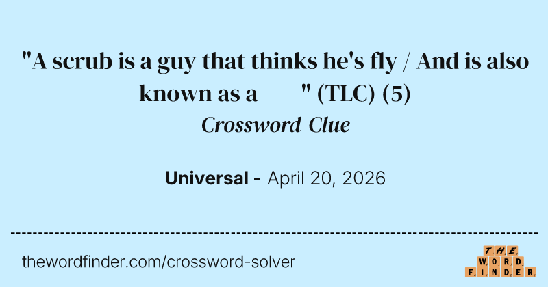 "A scrub is a guy that thinks he's fly / And is also known as a ___" (TLC) crossword clue image