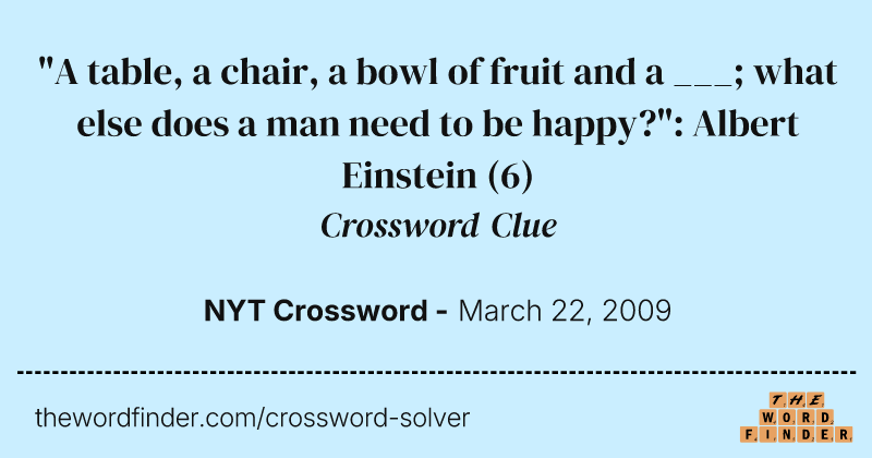 "A table, a chair, a bowl of fruit and a ___; what else does a man need to be happy?": Albert Einstein crossword clue image