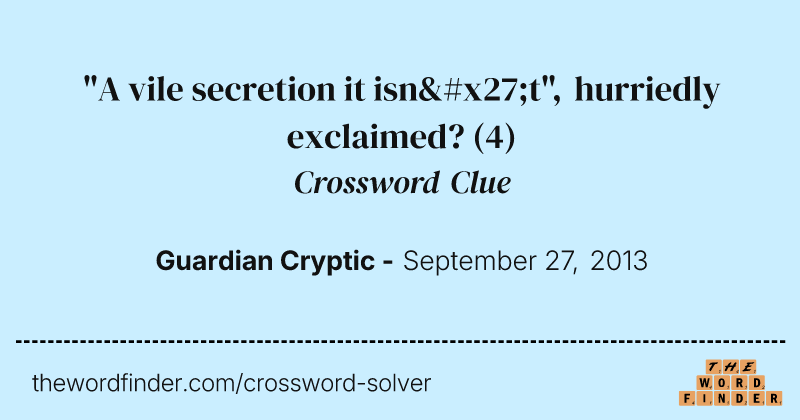 "A vile secretion it isn't", hurriedly exclaimed? crossword clue image