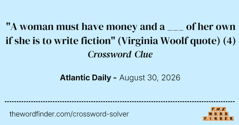 "A woman must have money and a ___ of her own if she is to write fiction" (Virginia Woolf quote) crossword clue image