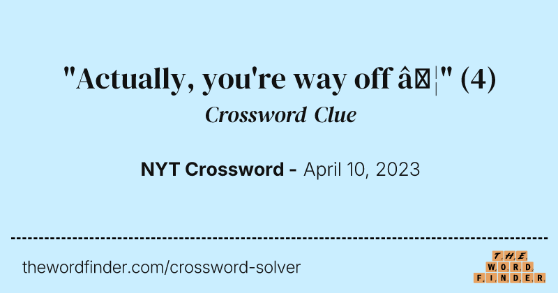 "Actually, you're way off …" crossword clue image
