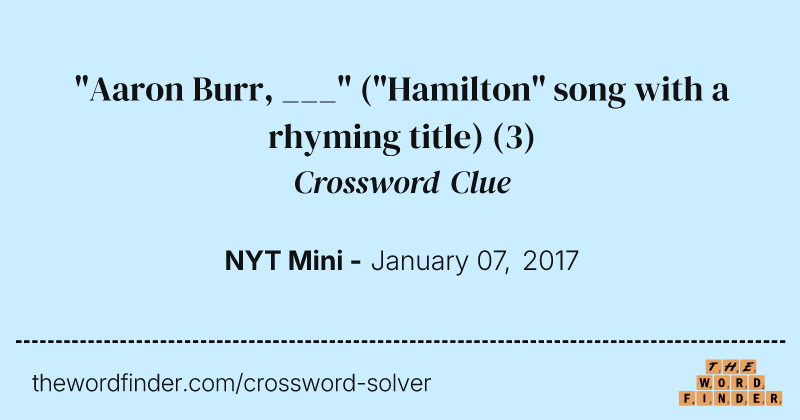 "Aaron Burr, ___" ("Hamilton" song with a rhyming title) crossword clue image