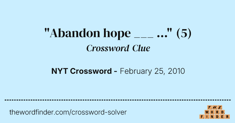 "Abandon hope ___ ..." crossword clue image
