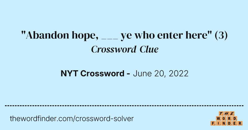 "Abandon hope, ___ ye who enter here" crossword clue image