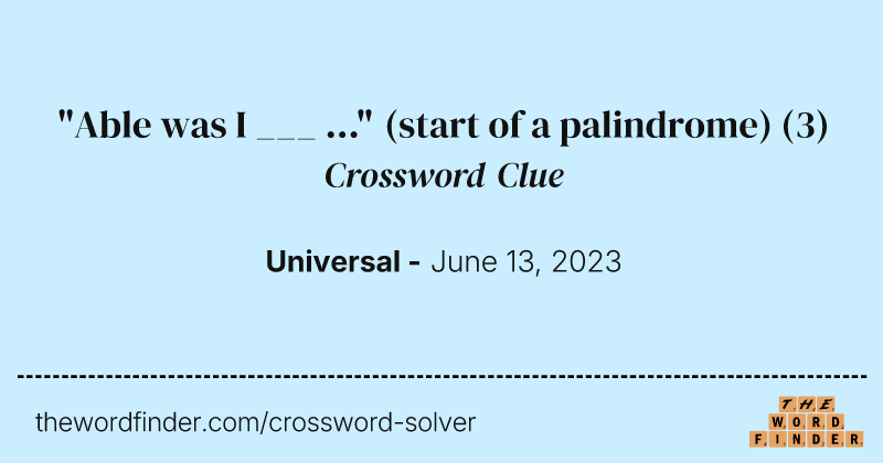 "Able was I ___ ..." (start of a palindrome) crossword clue image