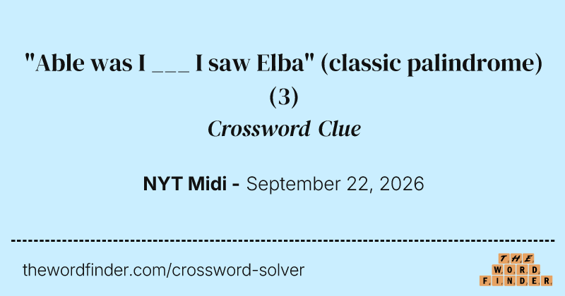 "Able was I ___ I saw Elba" (classic palindrome) crossword clue image