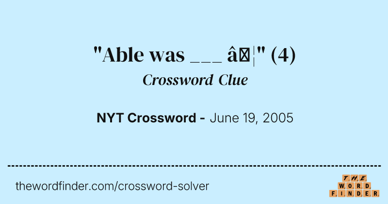 "Able was ___ …" crossword clue image